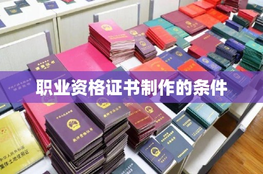 莱山职业资格证书制作的条件