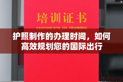 莱山护照制作的办理时间，如何高效规划您的国际出行