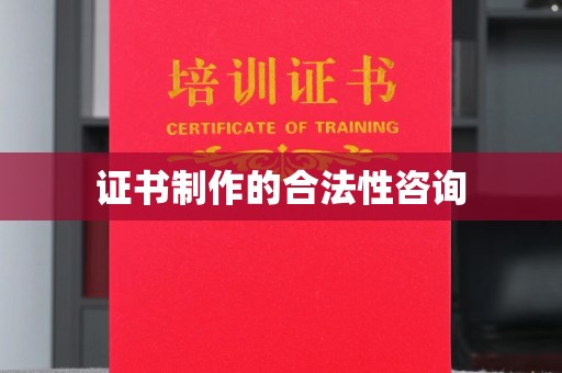莱山证书制作的合法性咨询