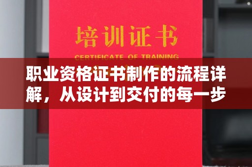 莱山职业资格证书制作的流程详解，从设计到交付的每一步